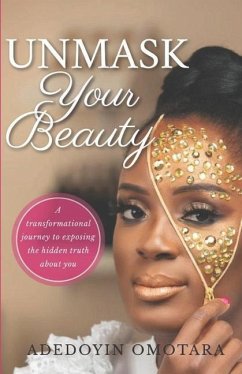 Unmask Your Beauty: A transformational journey to exposing the hidden truth about yourself - Omotara, Adedoyin