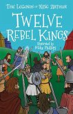 The Legends of King Arthur: Twelve Rebel Kings