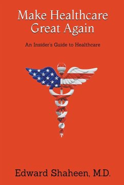 Make Healthcare Great Again - Shaheen, M. D. Edward
