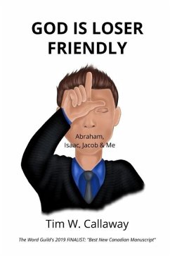 God Is Loser Friendly: Abraham, Isaac, Jacob & Me - Callaway, Tim W.