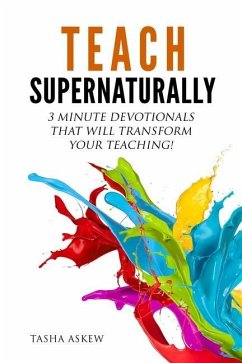 Teach Supernaturally: 3 Minute Devotionals That Will Transform Your Teaching! - Askew, Tasha