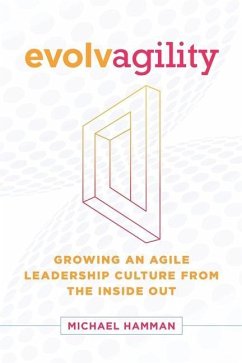Evolvagility: Growing an Agile Leadership Culture from the Inside Out - Hamman, Michael
