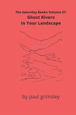 Ghost Rivers In Your Landscape: The Saturday Books Volume 27