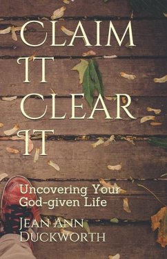 Claim It Clear It: Uncovering Your God-given Life - Duckworth, Jean Ann