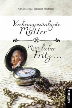 Verehrungswürdigste Mutter - Mein lieber Fritz ... - Mross, Ulrike;Hölderlin, Friedrich