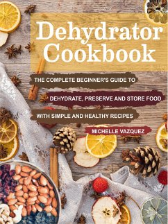 Dehydrator Cookbook (eBook, ePUB) - Vazquez, Michelle
