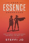 Your Essence Undressed: How to Dress Your Confidence and Reveal the Real You!