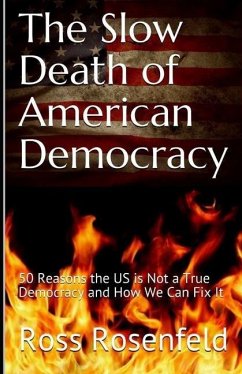 The Slow Death of American Democracy: 50 Reasons the US is Not a True Democracy and How We Can Fix It - Rosenfeld, Ross