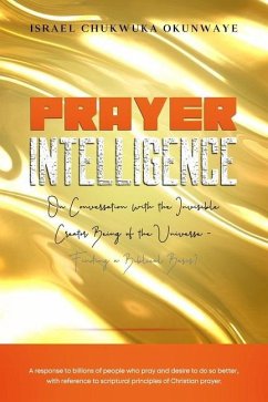 Prayer Intelligence: On Conversation with the Invisible Creator Being of the Universe- Finding a Biblical Basis? - Okunwaye, Israel Chukwuka