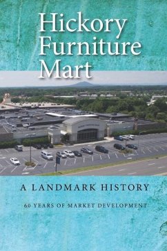 Hickory Furniture Mart: A Landmark History: 60 Years of Market Development - Eller, Richard; Lail, G. Leroy