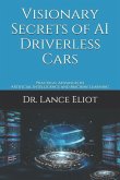 Visionary Secrets of AI Driverless Cars: Practical Advances in Artificial Intelligence and Machine Learning