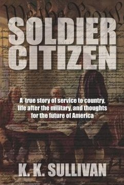 Soldier Citizen: A true story of service to country, life after the military, and thoughts for the future of America - Sullivan, K. K.