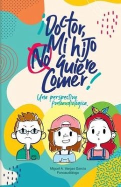 ¡Doctor! Mi hijo no quiere comer.: Una perspectiva fonoaudiológica - Eusse Solano, Paola Andrea; Pérez, Omar Antonio; Colina Ariza, Simone