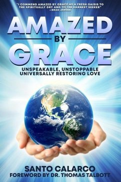 Amazed by Grace: Unspeakable, Unstoppable, Universally Restoring Love - Calarco D. D., Santo