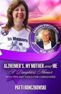 Alzheimer's, My Mother, And Me: A Daughter's Memoir (With Tips And Tools For Caregivers) - Bonczkowski, Patti