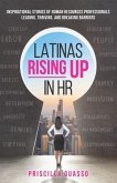 Latinas Rising Up in HR: Inspirational Stories of Human Resources Professionals Leading, Thriving, and Breaking Barriers