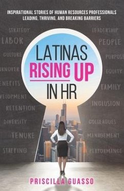Latinas Rising Up in HR: Inspirational Stories of Human Resources Professionals Leading, Thriving, and Breaking Barriers - Guasso, Priscilla