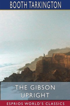 The Gibson Upright (Esprios Classics) - Tarkington, Booth