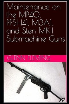 Maintenance on the MP40, PPSH41, M3A1, and Sten MKII Submachine Guns - Fleming, Glenn James