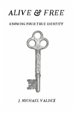Alive & Free: Knowing Your True Identity - Valdes, J. Michael