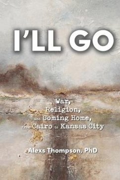 I'll Go: War, Religion, and Coming Home From Cairo to Kansas City - Thompson, Alexs