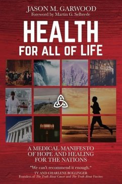 Health for All of Life: A Medical Manifesto of Hope and Healing for the Nations - Garwood, Jason M.