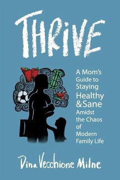 Thrive: A mom's guide to staying sane and healthy in the chaos of modern family life - Milne, Dina Vecchione
