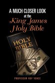 A Much Closer Look at the King James Holy Bible