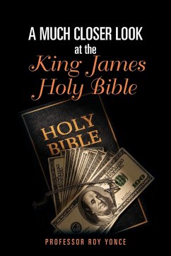 A Much Closer Look at the King James Holy Bible - Yonce, Roy