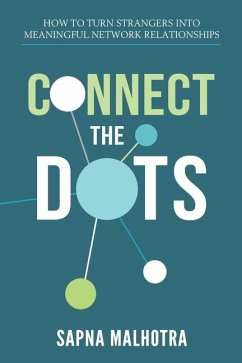 Connect The Dots: How to Turn Strangers Into Meaningful Network Relationships - Malhotra, Sapna