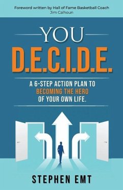 You D.E.C.I.D.E. A 6-step action plan to becoming the hero of your own life. - Emt, Stephen