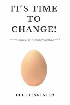 It's Time to Change!: Making Positive Transformational Change Work - A Guide to Leading Transformation: Preparing for the Dynamics of Change - Linklater, Elle W.