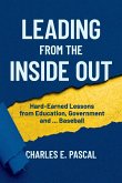 Leading From The Inside Out: Hard-Earned Lessons from Education, Government and ... Baseball