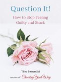 Question It! How to Stop Feeling Guilty and Stuck (eBook, ePUB)