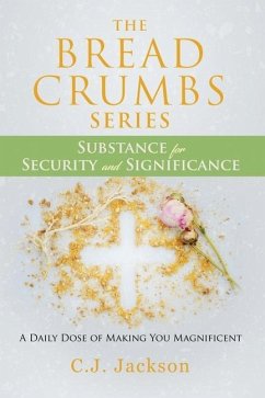 The Bread Crumbs Series Substance for Security and Significance: A Daily Dose of Making You Magnificent - Jackson, Cj