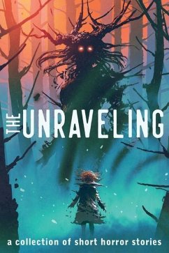 The Unraveling: A Collection of Short Horror Stories - Smith, Alexander Gordon; Drake, Maxwell Alexander; Vanzanten, Chadd