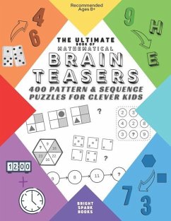 The Ultimate Book Of Mathematical Brain Teasers: 400 Pattern & Sequence Puzzles For Clever Kids - Books, Bright Spark