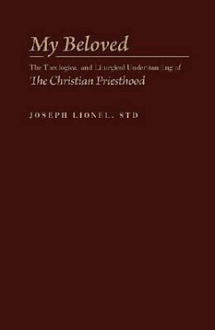 My Beloved: The Theological and Liturgical Understanding of the Christian Priesthood - Lionel, (Fr) Joseph