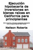 Ejecución hipotecaria de inversiones en bienes raíces en California para principiantes: Cómo encontrar y financiar propiedades embargadas Libro en Esp