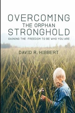 Overcoming The Orphan Stronghold: Gaining The Freedom To Be Who You Are - Hibbert, David R.