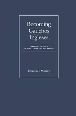 Becoming Gauchos Ingleses: Diasporic Models in Irish - Argentine Literature - Murray, Jorge Edmundo