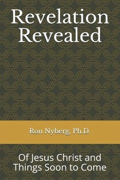 Revelation Revealed: Of Jesus Christ and Things Soon to Come - Nyberg, Ron