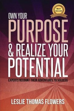 Own Your Purpose and Realize Your Potential: Experts Recount their Adventures to Success - Flowers, Leslie Thomas
