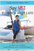 Say Yes To Your Best Life: 31 Days To Clarity, Confidence and Contentment