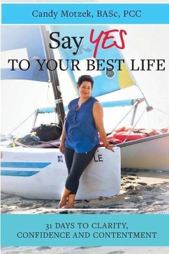 Say Yes To Your Best Life: 31 Days To Clarity, Confidence and Contentment - Motzek, Candy