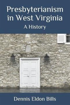 Presbyterianism in West Virginia: A History - Bills, Dennis Eldon