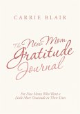 The New Mom Gratitude Journal: For New Moms Who Want a Little More Gratitude in Their Lives