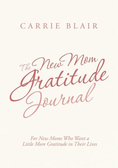 The New Mom Gratitude Journal: For New Moms Who Want a Little More Gratitude in Their Lives - Blair, Carrie