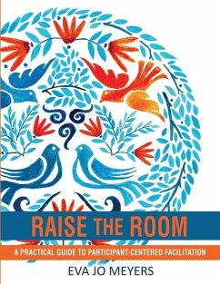 Raise the Room: A practical guide to participant-centered facilitation - Meyers, Eva Jo