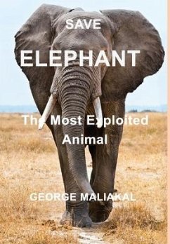 SAVE ELEPHANT - The Most Exploited Animal - Maliakal, George